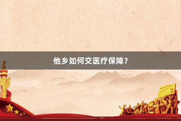 他乡如何交医疗保障？